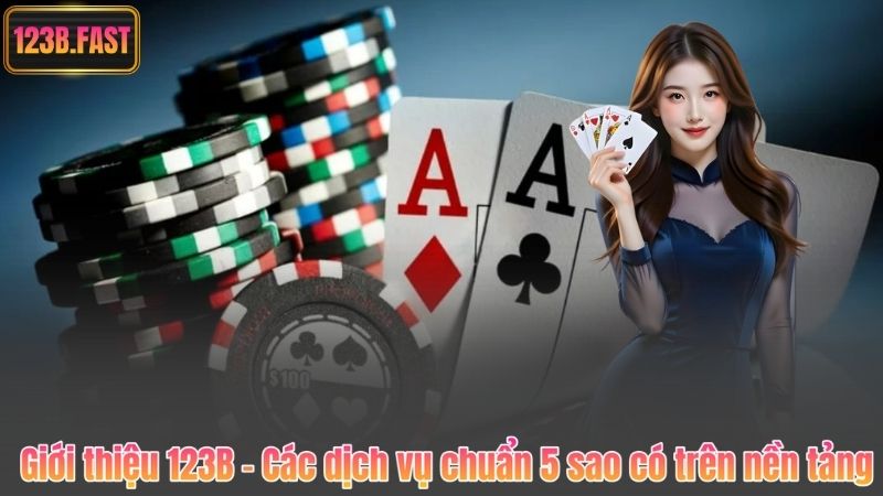 Giới thiệu 123B – Các dịch vụ chuẩn 5 sao có trên nền tảng