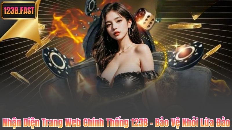 Nhận Diện Trang Web Chính Thống 123B – Bảo Vệ Khỏi Lừa Đảo