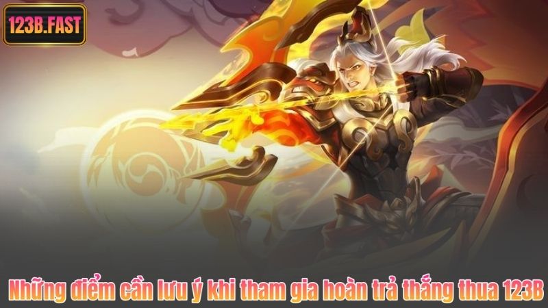 Những điểm cần lưu ý khi tham gia hoàn trả thắng thua 123B