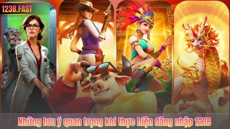 Những lưu ý quan trọng khi thực hiện đăng nhập 123B