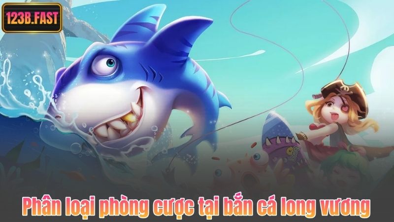 Phân loại phòng cược tại bắn cá long vương