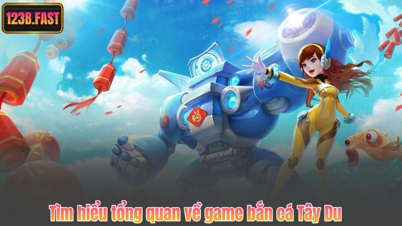 Tìm hiểu tổng quan về game bắn cá Tây Du