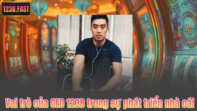 Vai trò của CEO 123B trong sự phát triển nhà cái