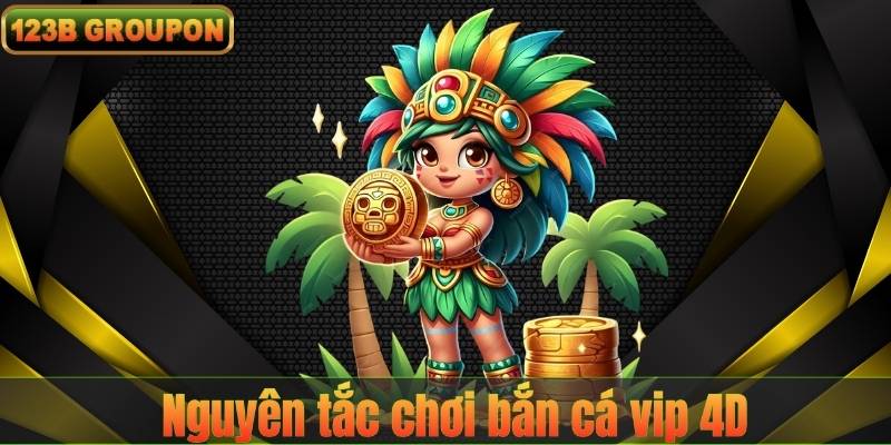 Nguyên tắc chơi bắn cá vip 4D